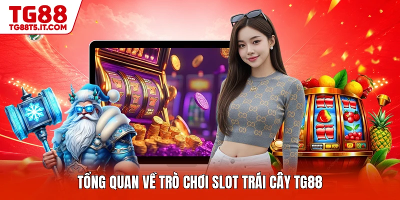 Tổng quan về trò chơi slot trái cây TG88